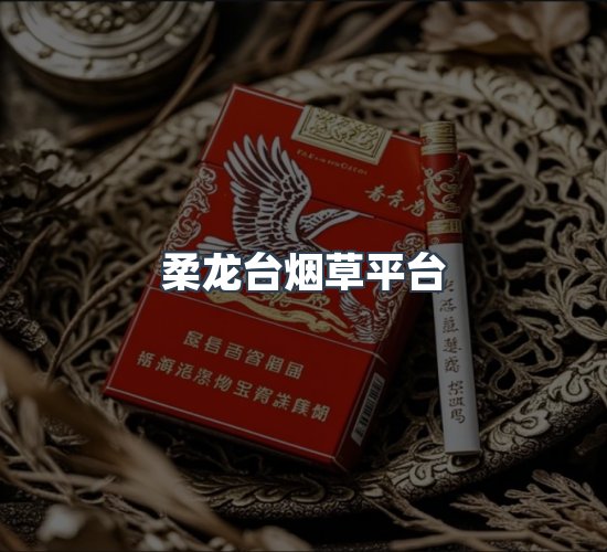 关于柔龙台烟草平台